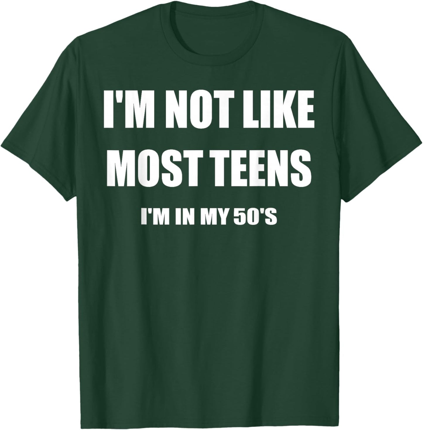 I'm Not Like Most Teens I'm In My 50's T-Shirt - T-Shirt | Forest