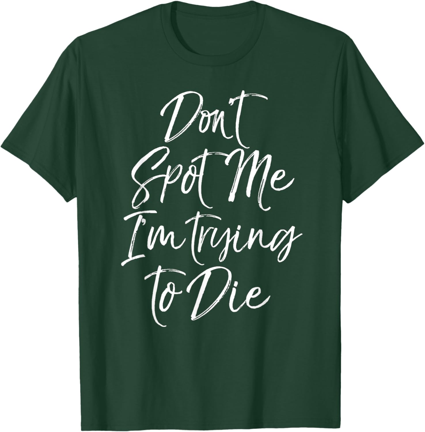 Funny Weight Lifting Joke Don't Spot Me I'm Trying to Die T-Shirt - T-Shirt | Forest