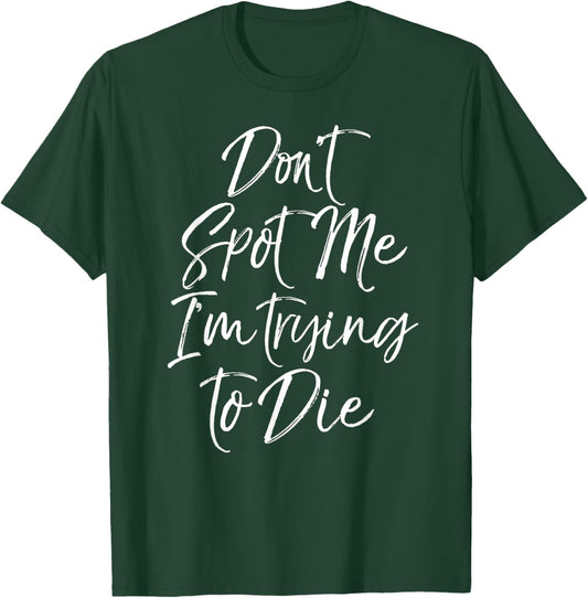 Funny Weight Lifting Joke Don't Spot Me I'm Trying to Die T-Shirt - T-Shirt | Forest