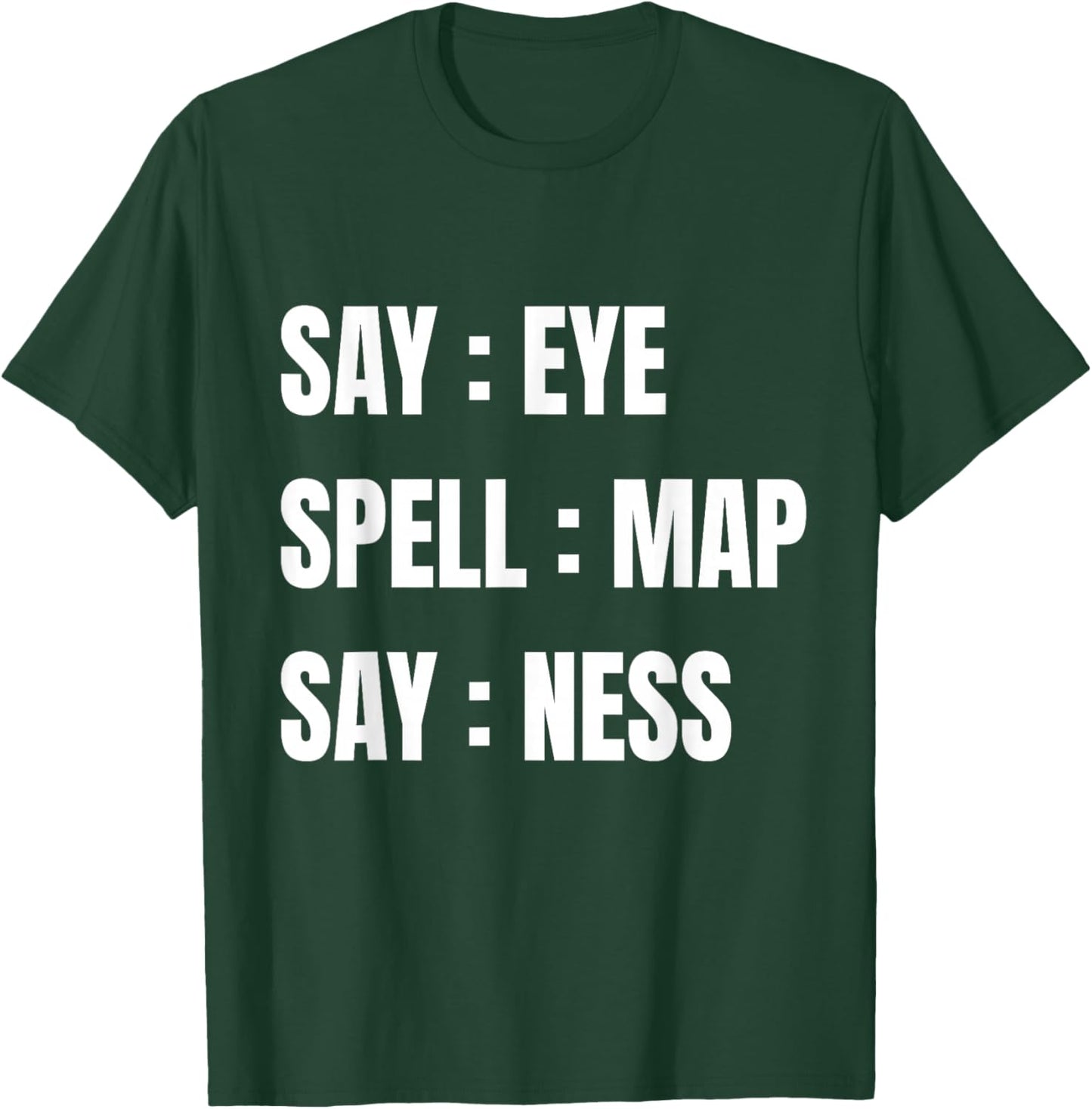 Say Eye Spell Map Say Ness Funny Sarcastic Adult Humor T-Shirt - T-Shirt | Forest