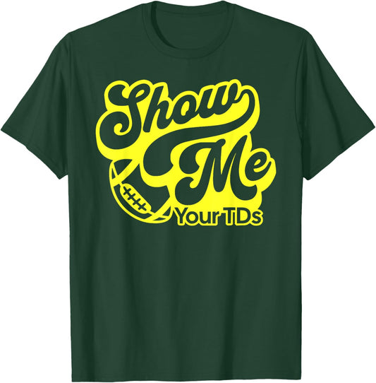 Show Me Your TDs Funny Football Tiddies Boobs Pun Dad Joke T-Shirt - T-Shirt | Forest