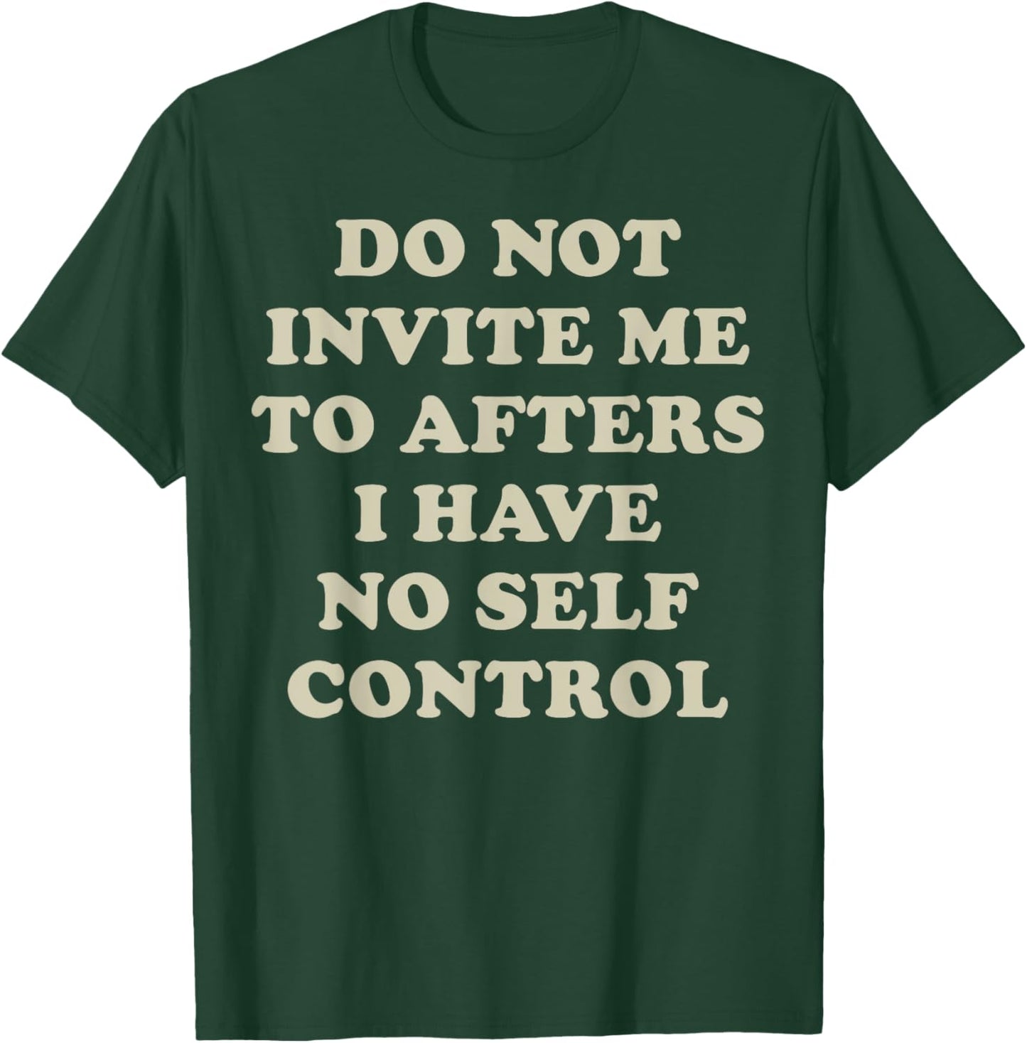 Do Not Invite Me To Afters I Have No Self Control T-Shirt - T-Shirt | Forest