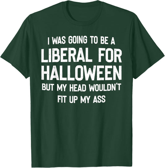 I Was Going To Be A Liberal For Halloween But My Head T-Shirt - T-Shirt | Forest