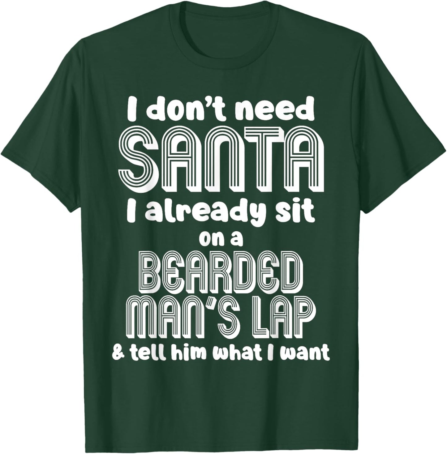 I Don't Need Santa I Already Sit On A Bearded Man's Lap Tell T-Shirt - T-Shirt | Forest