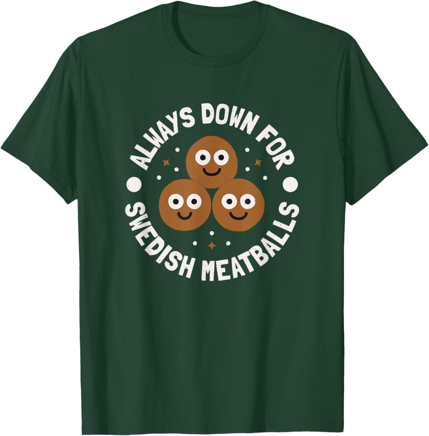 Always Down For Swedish Meatballs - Swedish Meatballs T-Shirt - T-Shirt | Forest