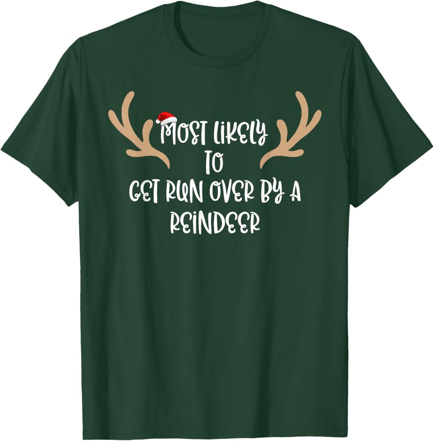 Most Likely To Get Run Over By A Reindeer T-Shirt - T-Shirt | Forest