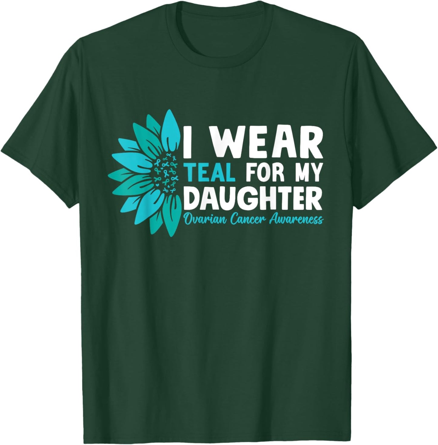I Wear Teal For My Daughter Ovarian Cancer Awareness T-Shirt - T-Shirt | Forest
