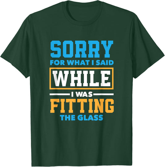Sorry For What I Said While I Was Fitting Glas Funny Glazier T-Shirt - T-Shirt | Forest