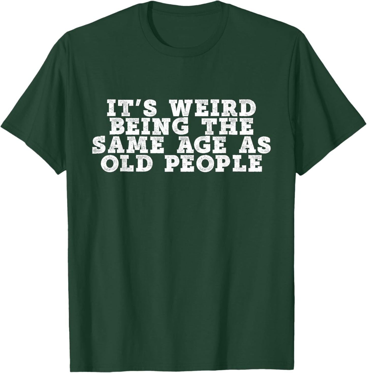 It's Weird Being The Same Age As Old People Retro Sarcastic T-Shirt - T-Shirt | Forest