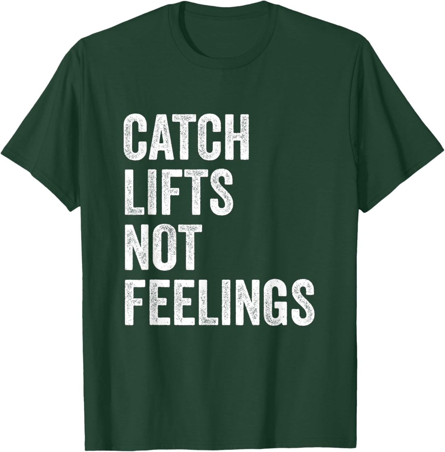 Catch Lifts Not Feelings Gym Fitness Bodybuilding T-Shirt - T-Shirt | Forest