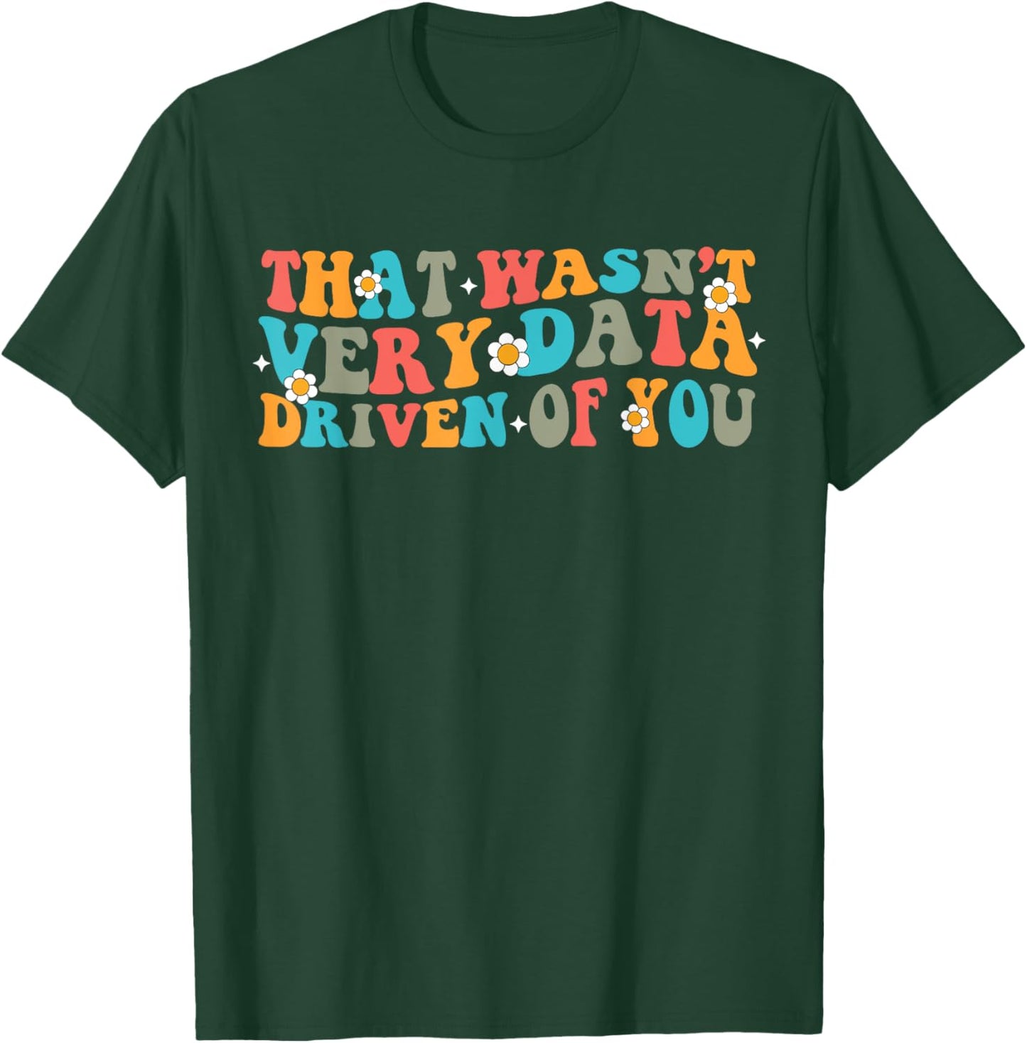 That Wasn't Very Data Driven of You Funny Data Analyst retro T-Shirt - T-Shirt | Forest