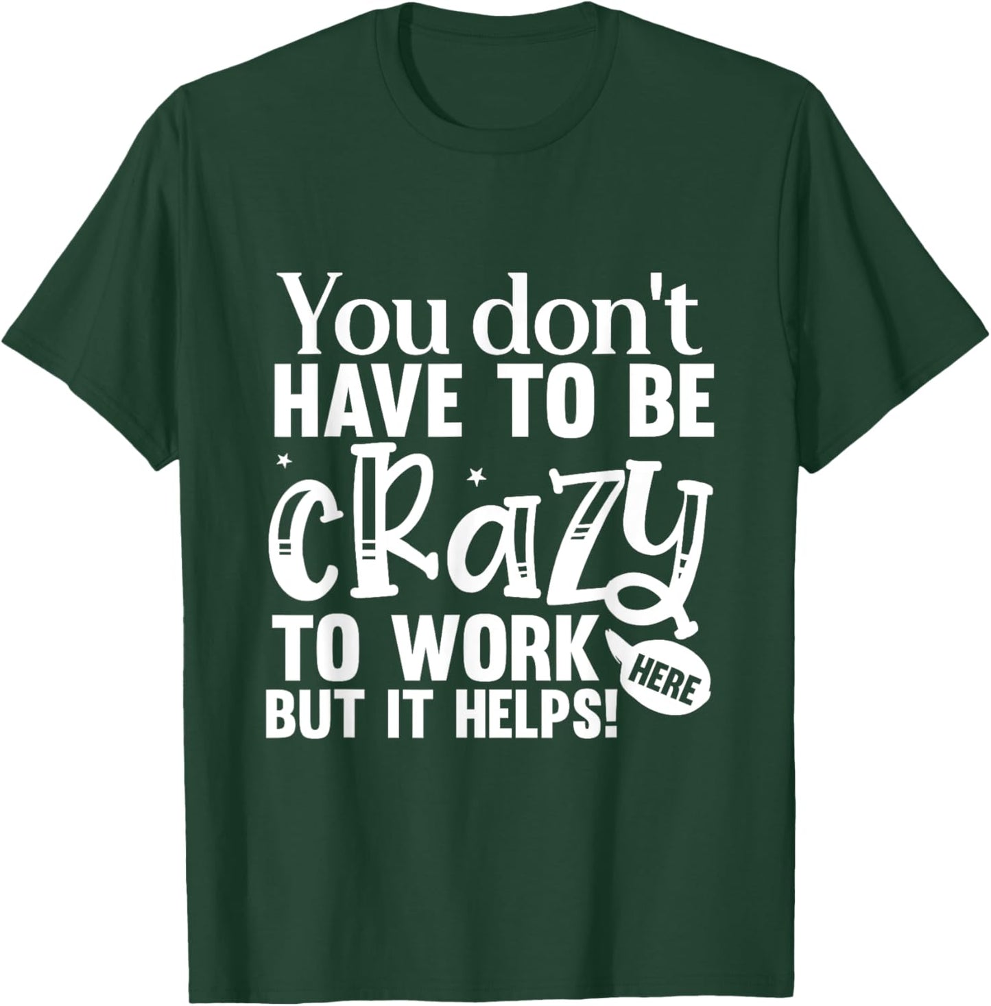 You Don't Have to Be Crazy to Work Here Fun Quote T-Shirt - T-Shirt | Forest