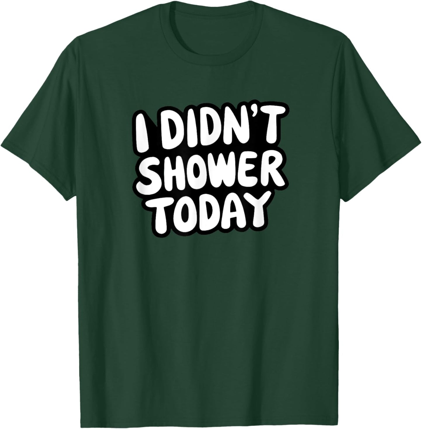 I didn't shower today for those who don't like to shower T-Shirt - T-Shirt | Forest