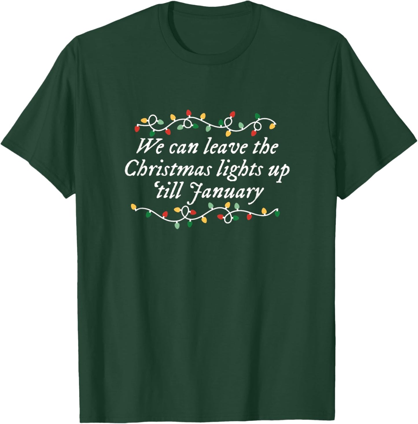We Can Leave The Christmas Lights Up 'till January T-Shirt - T-Shirt | Forest