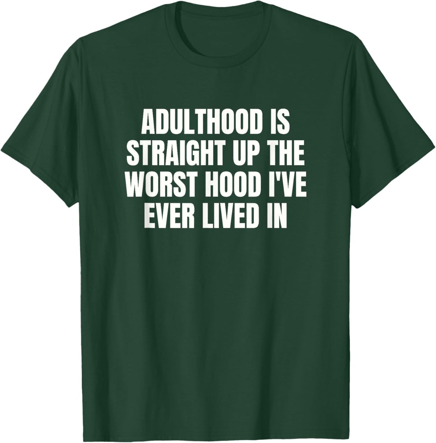 Adulthood Is Straight Up The Worst Hood I've Ever Lived In T-Shirt - T-Shirt | Forest
