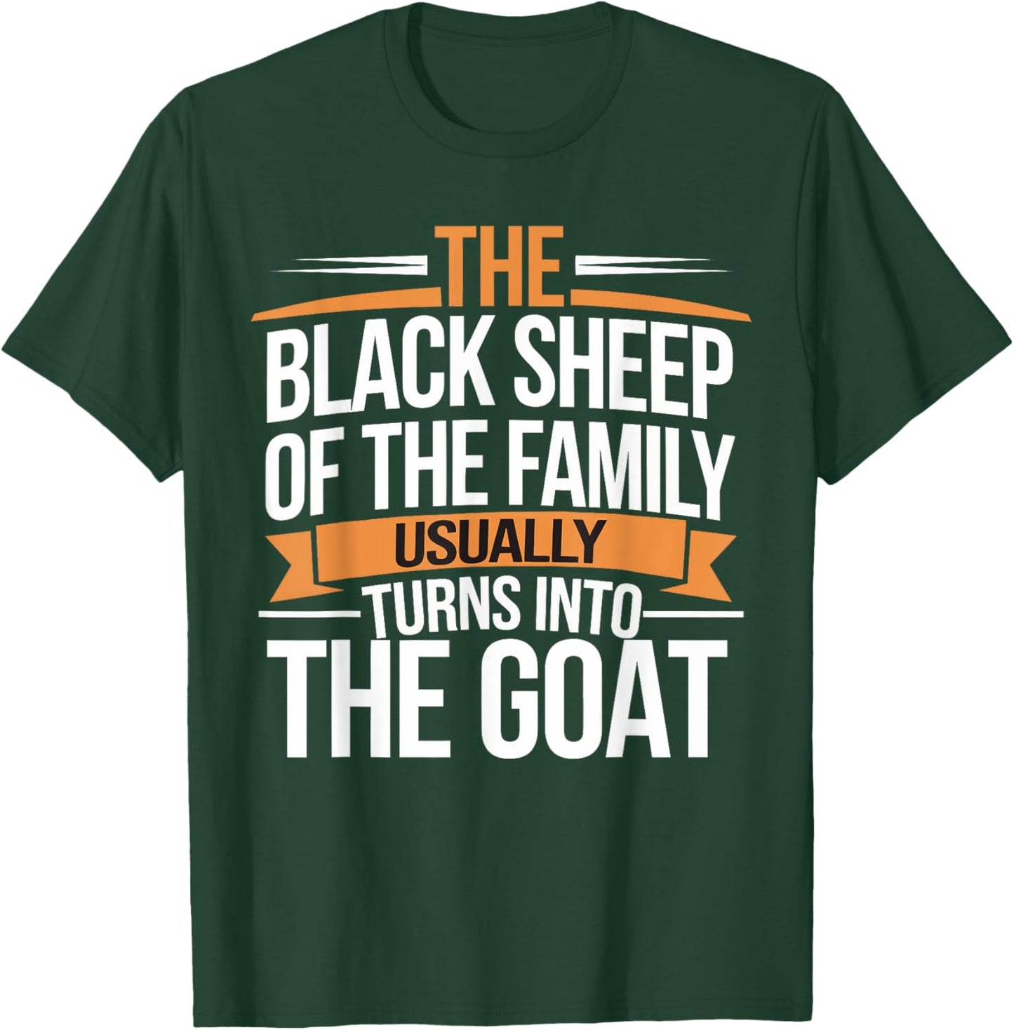 The Black Sheep Of The Family Usually Turns Into The Goat T-Shirt - T-Shirt | Forest
