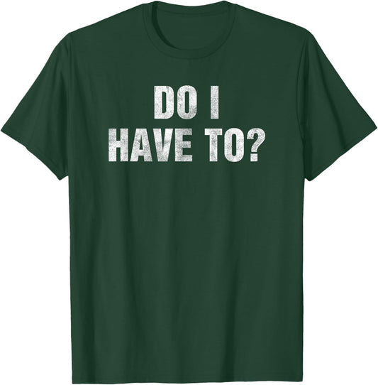 Do I Have To? Gag Gift Lazy People & Teens Funny Humor -Adult Black Small T-Shirt - T-Shirt | Forest