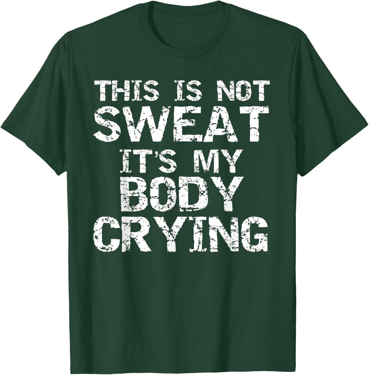 Funny Workout Saying This is Not Sweat it's My Body Crying T-Shirt - T-Shirt | Forest