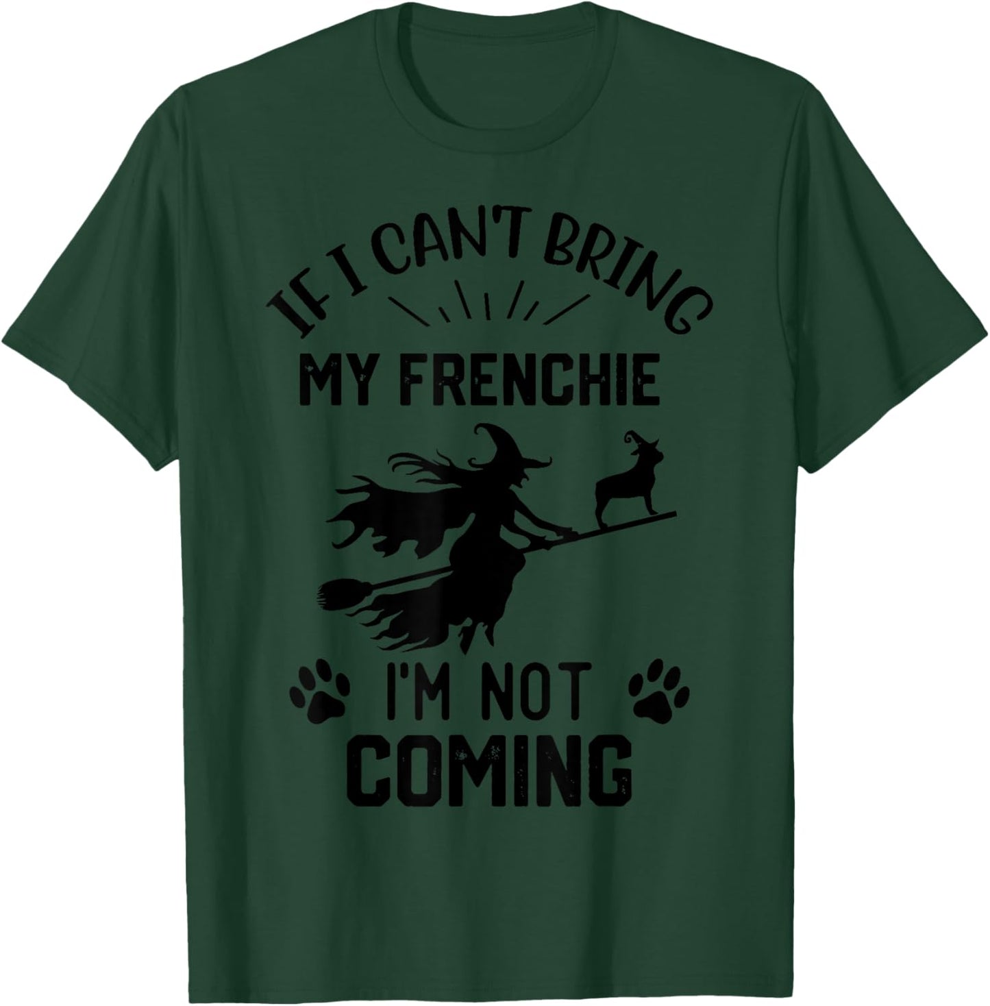 If I Can't Bring My Frenchie I'm Not Coming halloween witch T-Shirt - T-Shirt | Forest