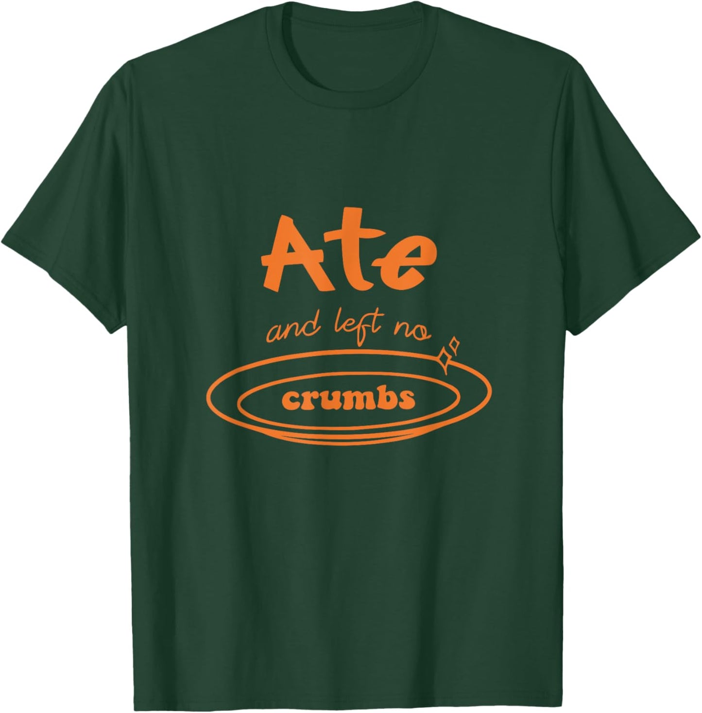 Funny Ate and Left No Crumbs T-Shirt - T-Shirt | Forest
