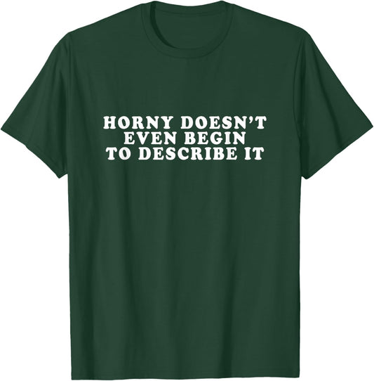 Cool Horny Doesn't Even Begin To Describe It Costume Outfits T-Shirt - T-Shirt | Forest
