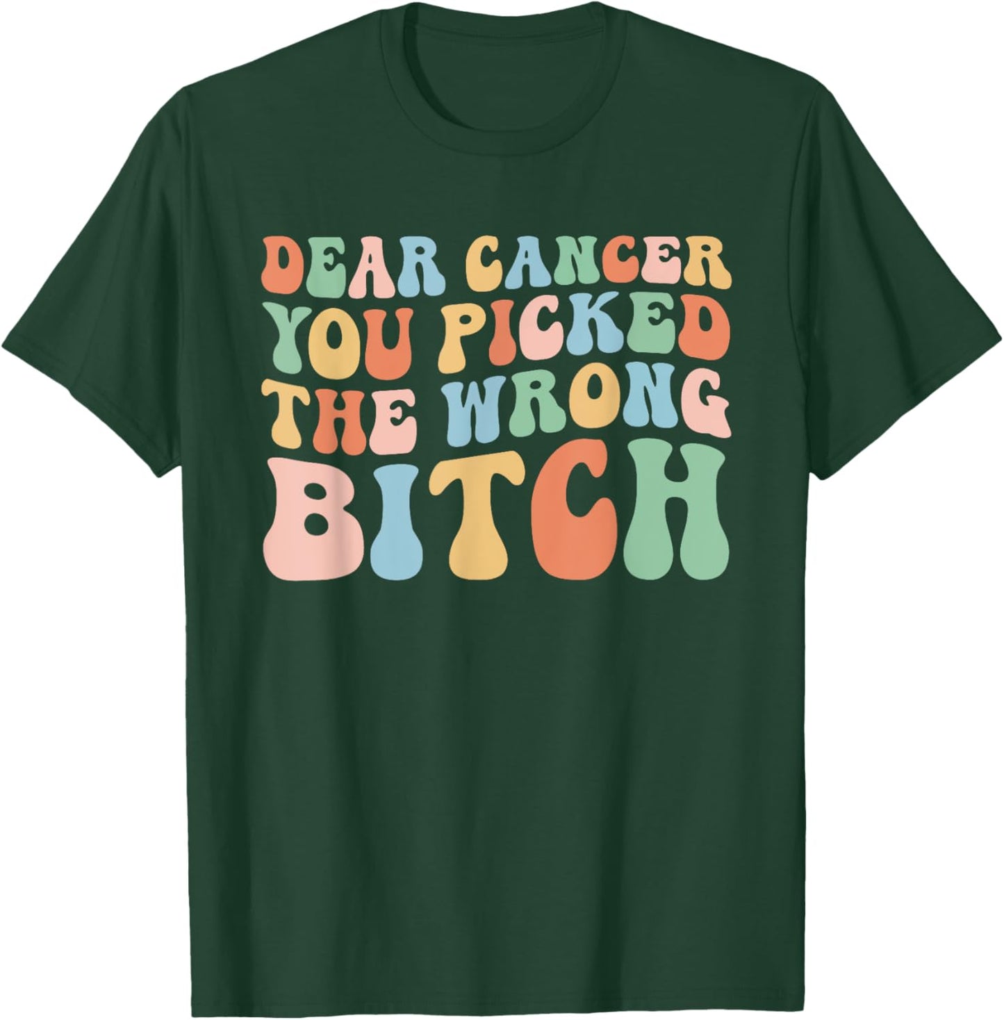 Groovy Dear Cancer You Picked The Wrong Bitch (On Back) T-Shirt - T-Shirt | Forest