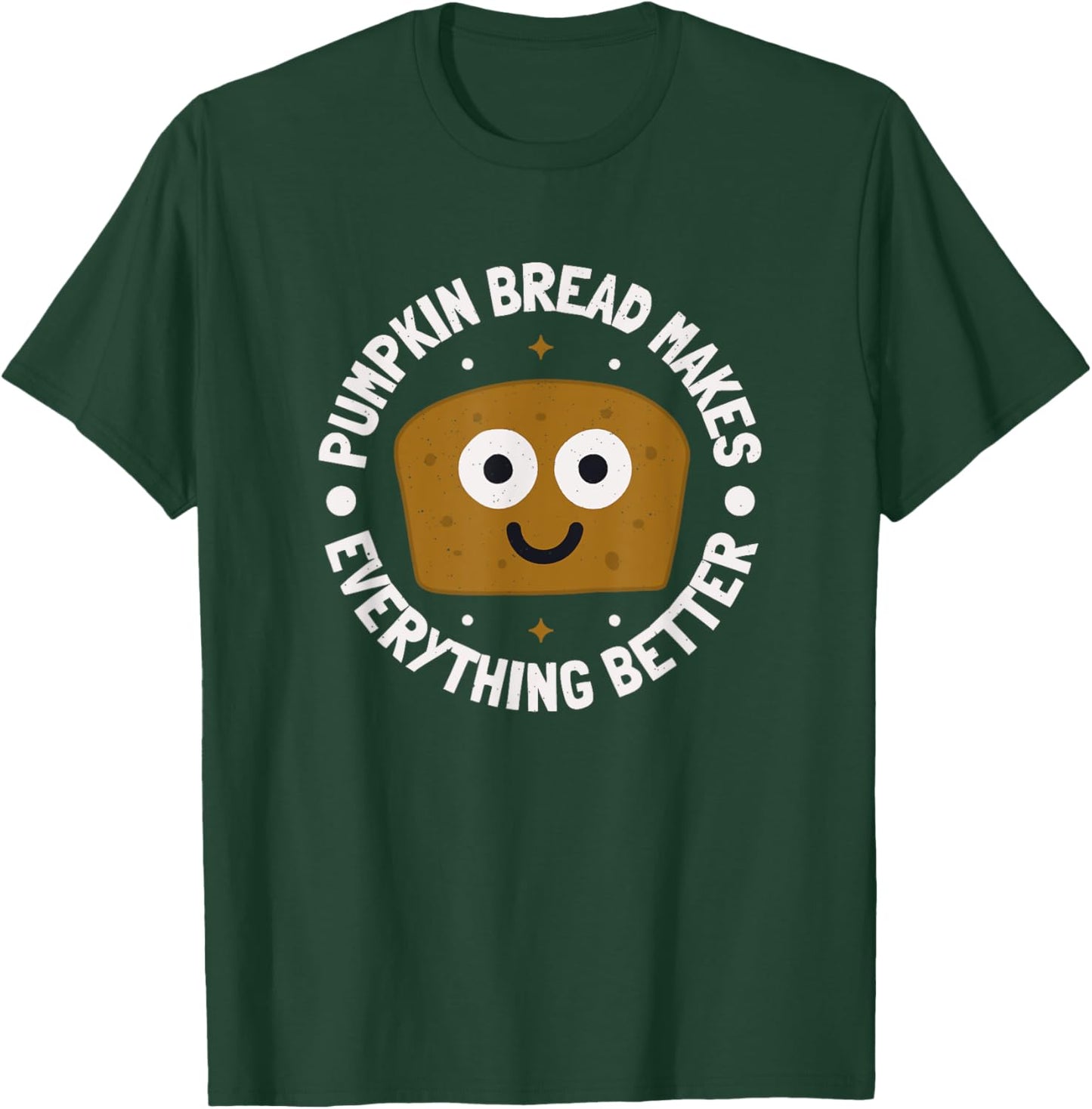 Pumpkin Bread Makes Everything Better - Pumpkin Bread T-Shirt - T-Shirt | Forest