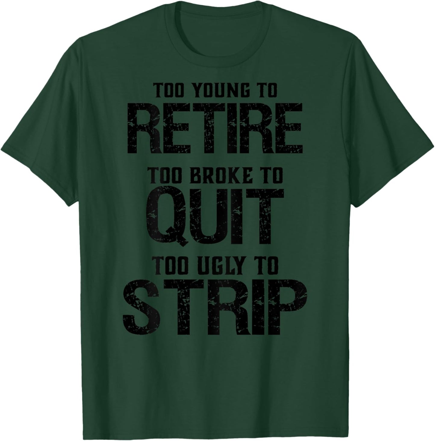 Too Young To Retire Too Brook To Quit Too Ugly To Strip T-Shirt - T-Shirt | Forest