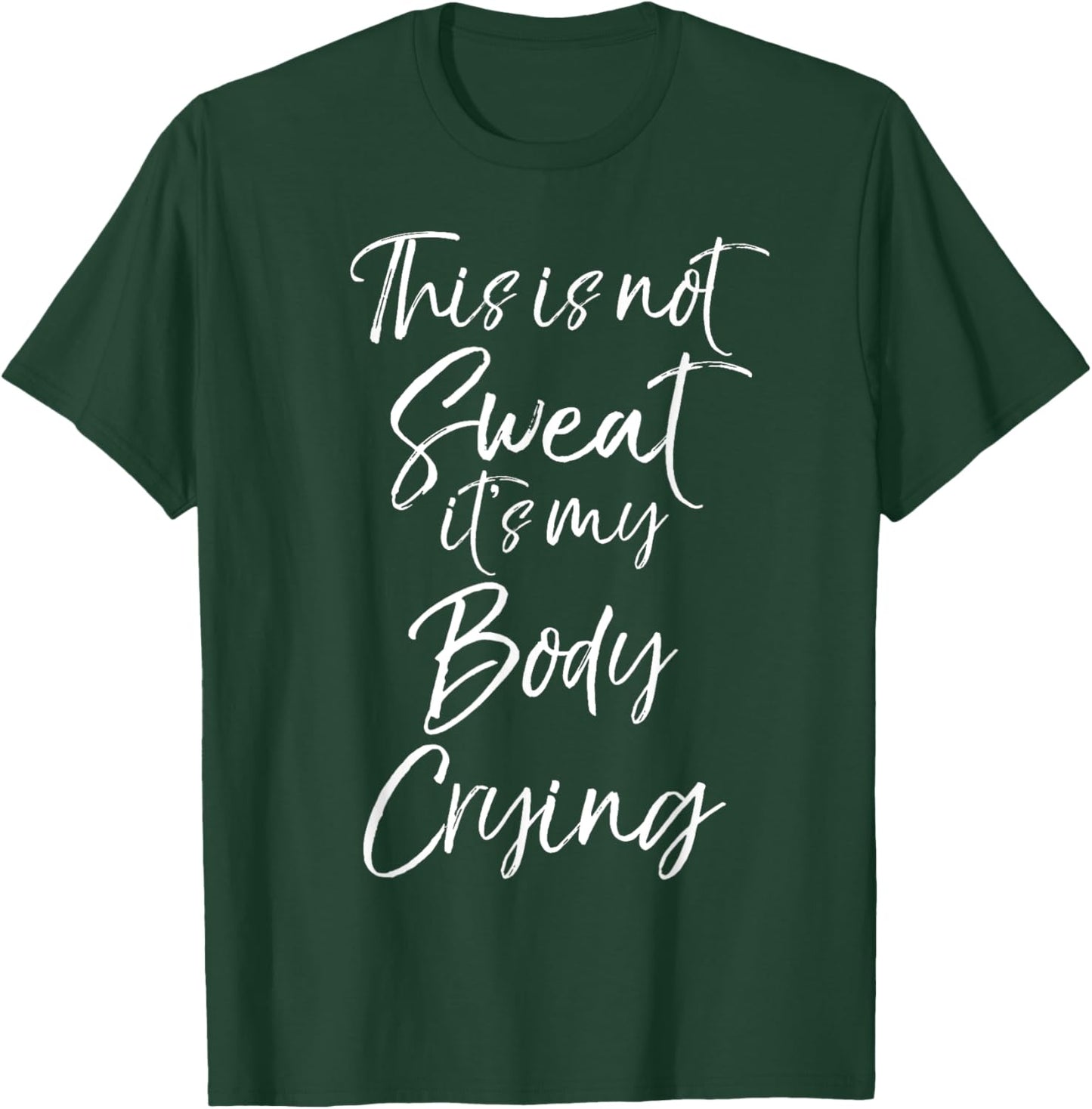 Funny Sweating Quote This is Not Sweat it's My Body Crying T-Shirt - T-Shirt | Forest