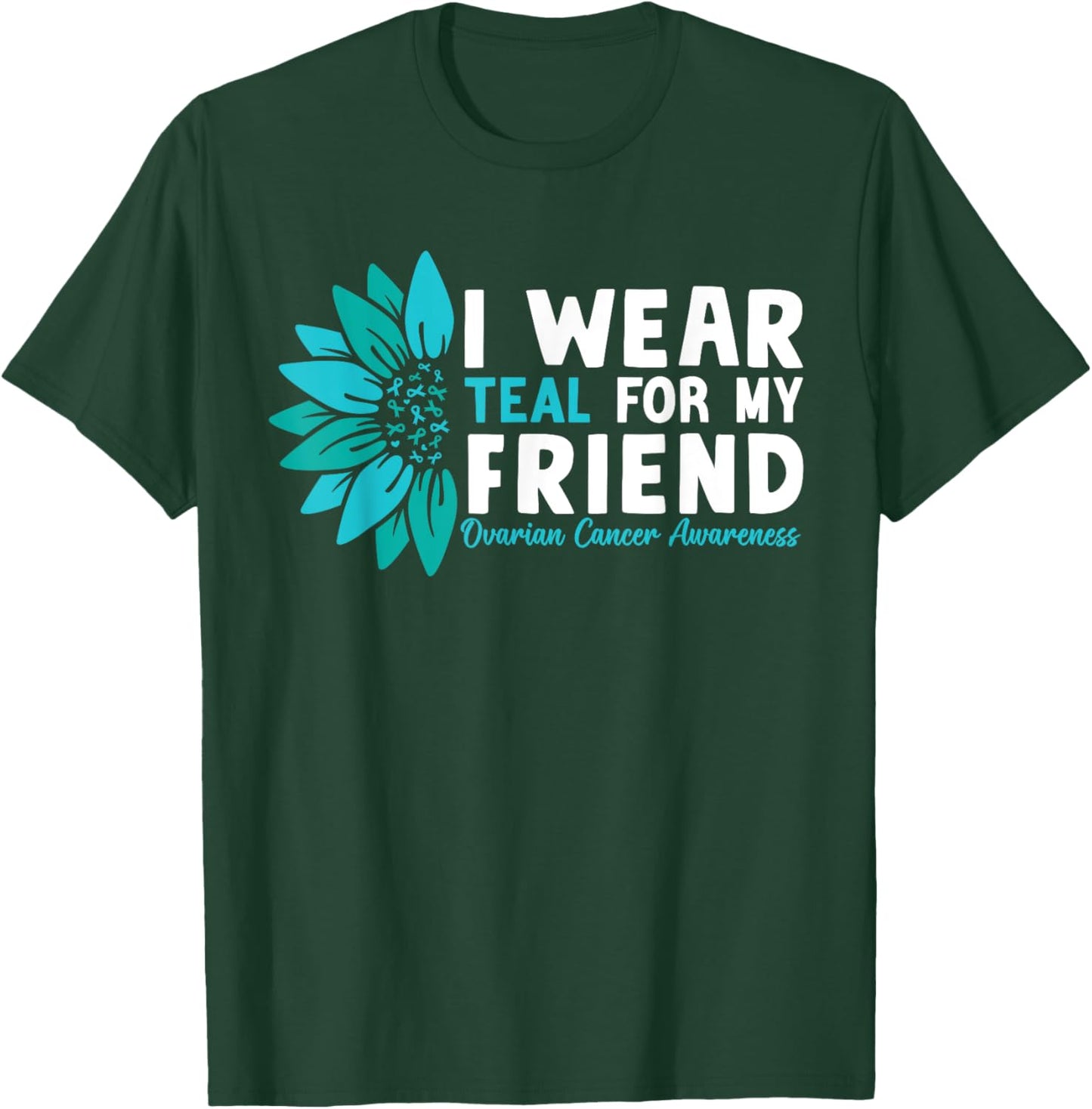 I Wear Teal For My Friend Ovarian Cancer Awareness T-Shirt - T-Shirt | Forest