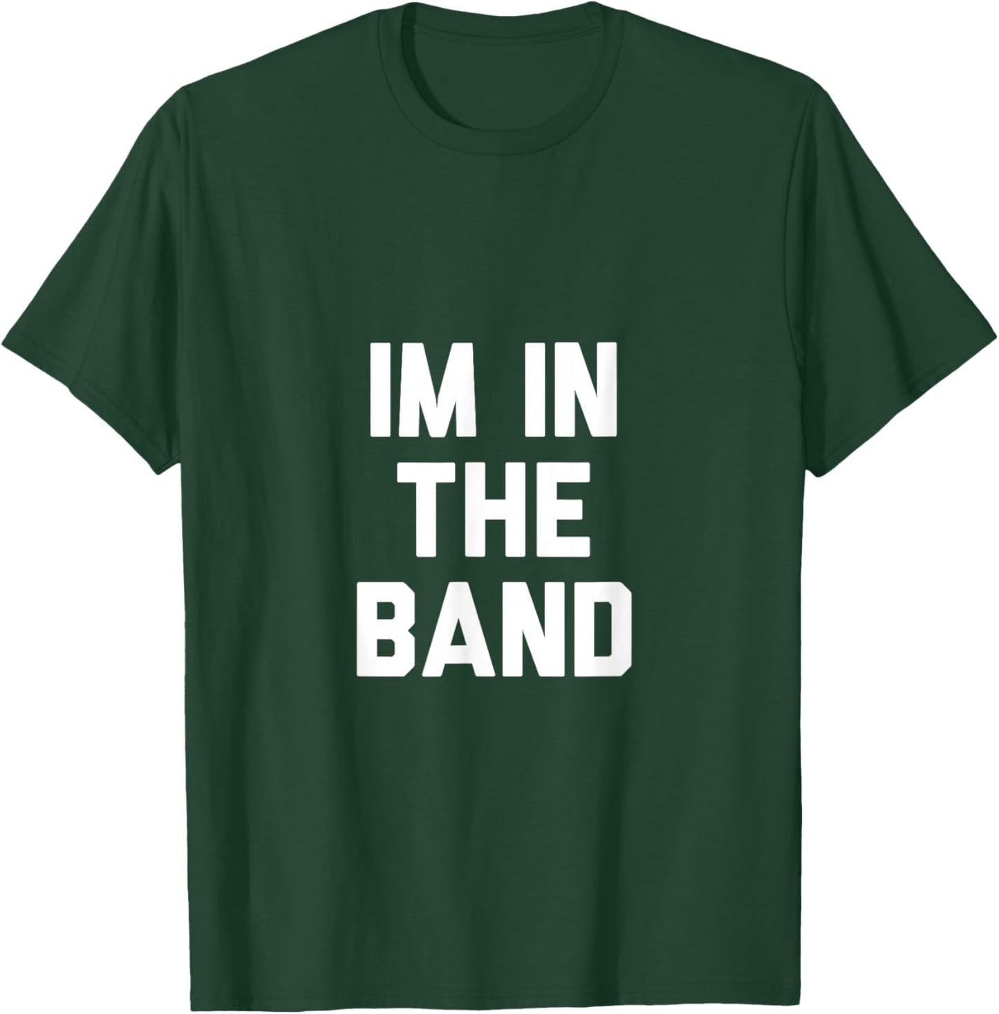 Im In The Band T-Shirt - T-Shirt | Forest