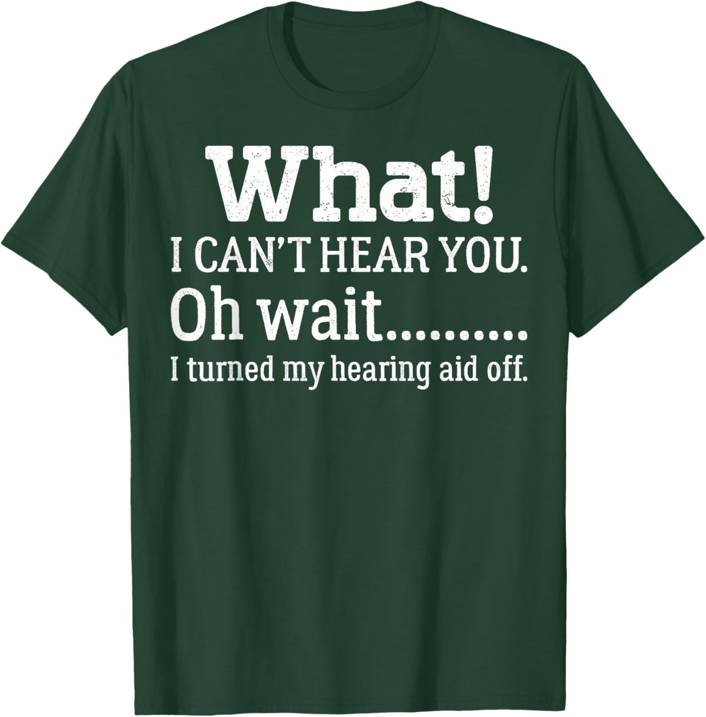 I Can't Hear You I Turned Off Hearing Aid Selective Hearing T-Shirt - T-Shirt | Forest