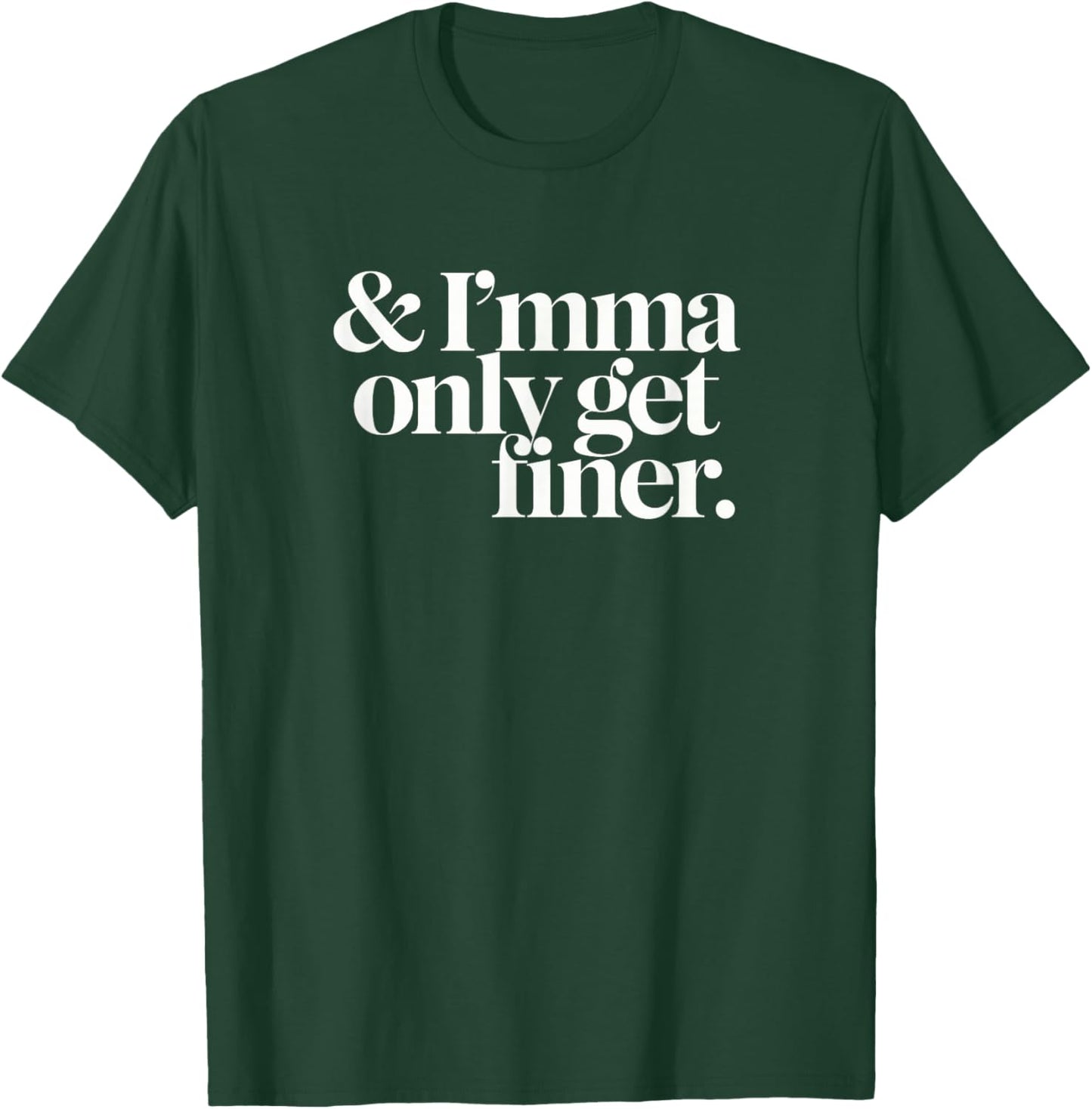 Imma Only Get Finer T-Shirt - T-Shirt | Forest