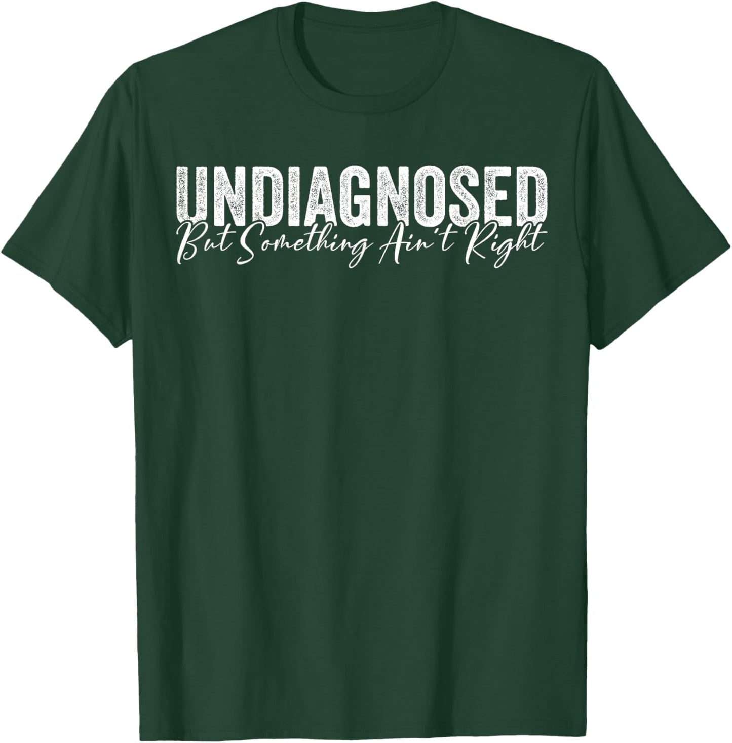 Undiagnosed But Something Ain't Right Funny Sarcastic Joke T-Shirt - T-Shirt | Forest
