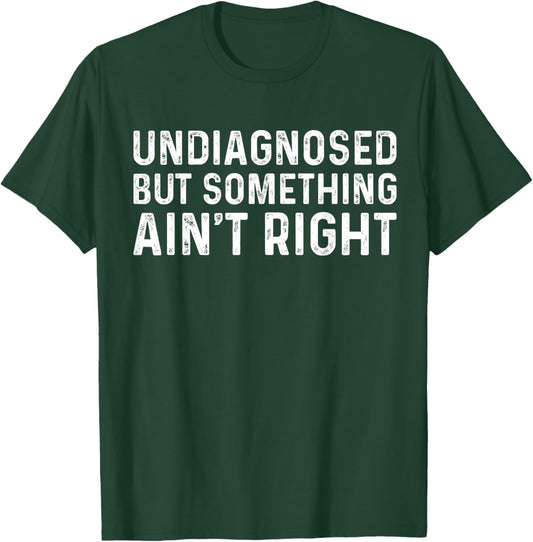 Undiagnosed But Something Ain't Right Funny Undiagnosed T-Shirt - T-Shirt | Forest