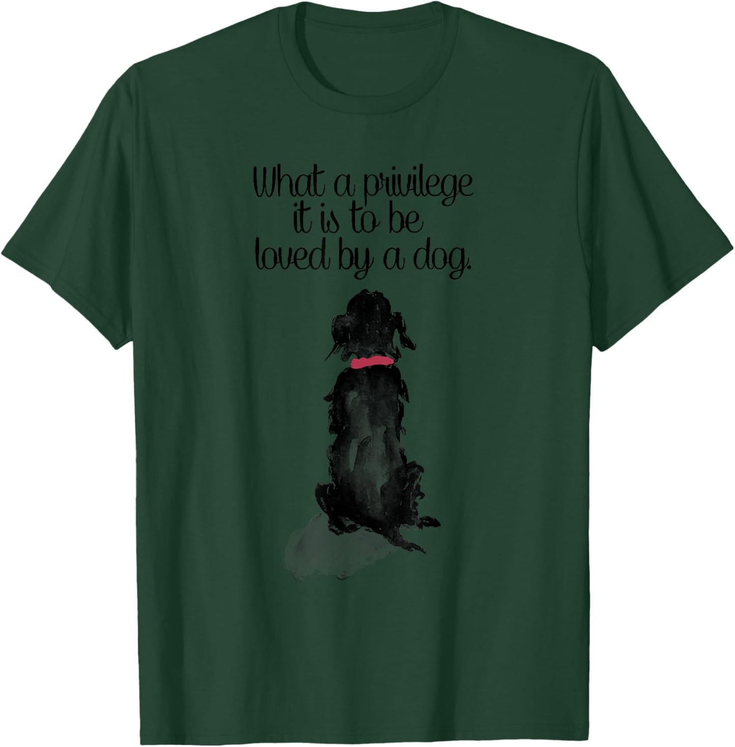 What a Privilege it is to Be Loved by a Dog T-Shirt - T-Shirt | Forest