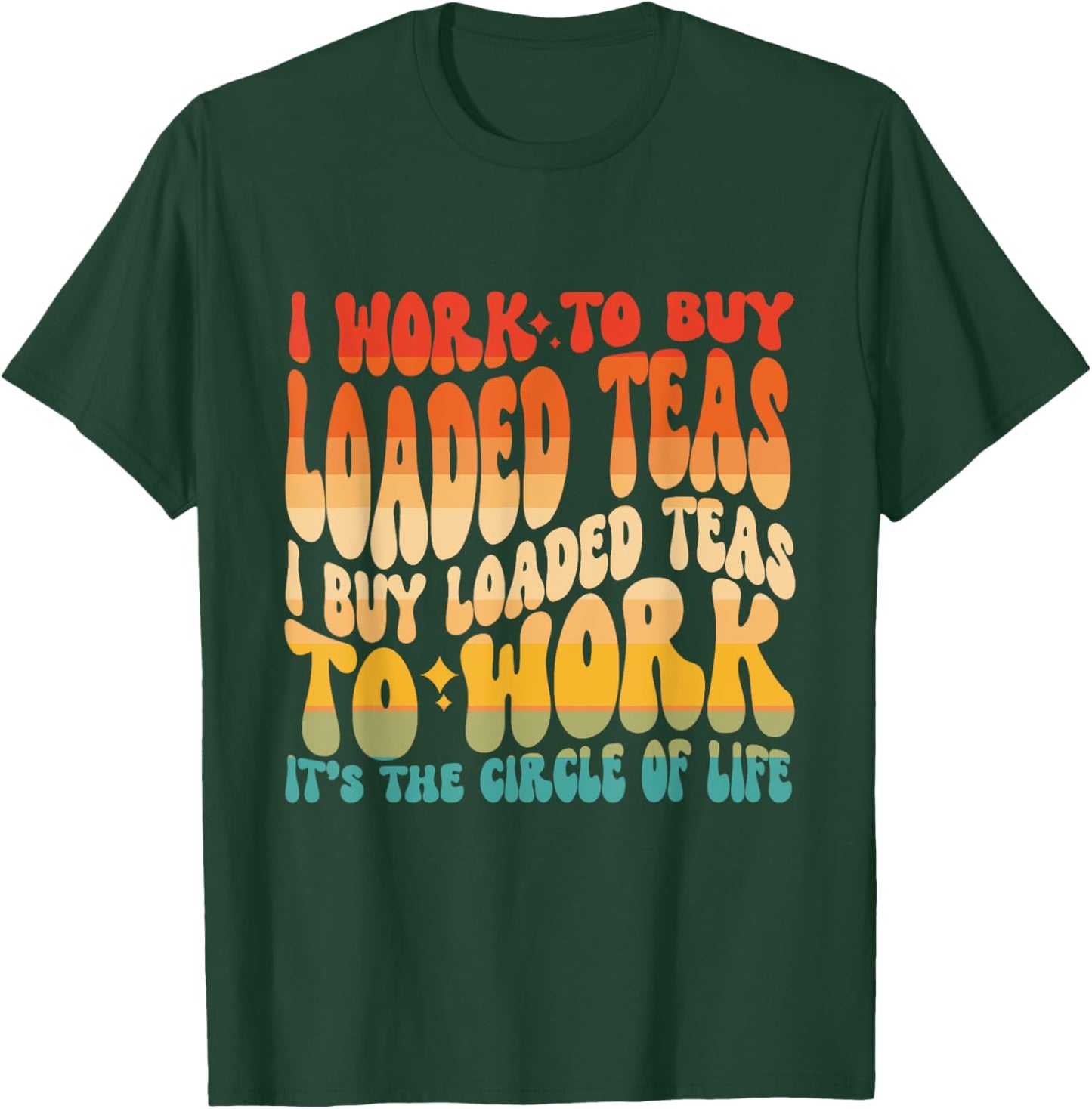 Loaded Teas I Buy Loaded Teas To Work Its The Circle Of Life T-Shirt - T-Shirt | Forest