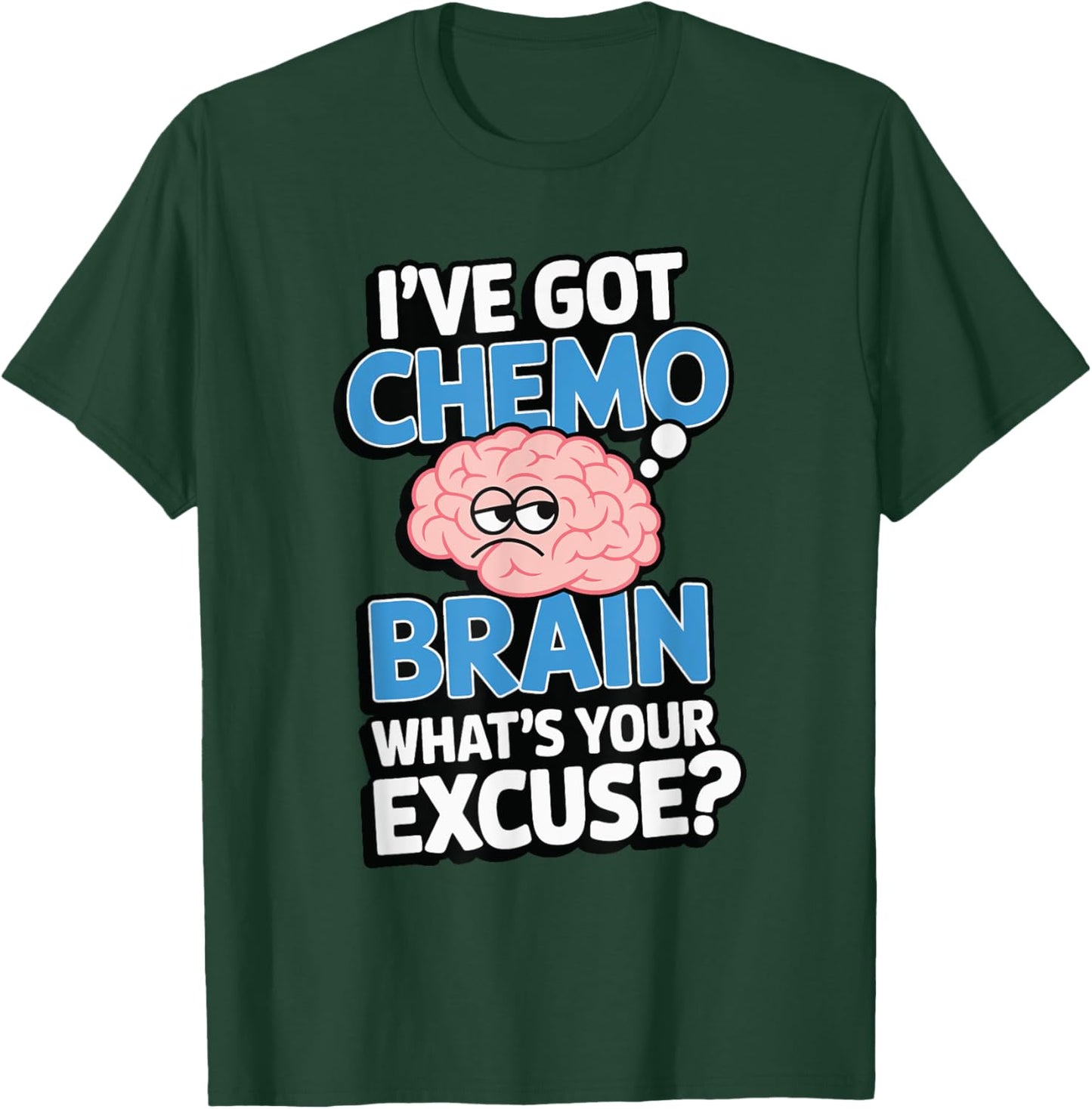 I've Got Chemo Brain What's Your Excuse T-Shirt - T-Shirt | Forest