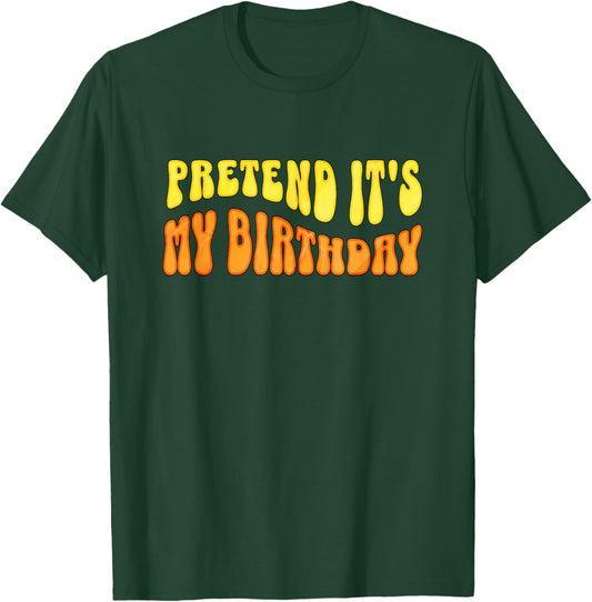 Pretend It's My Birthday Humor Item for Work or School T-Shirt - T-Shirt | Forest