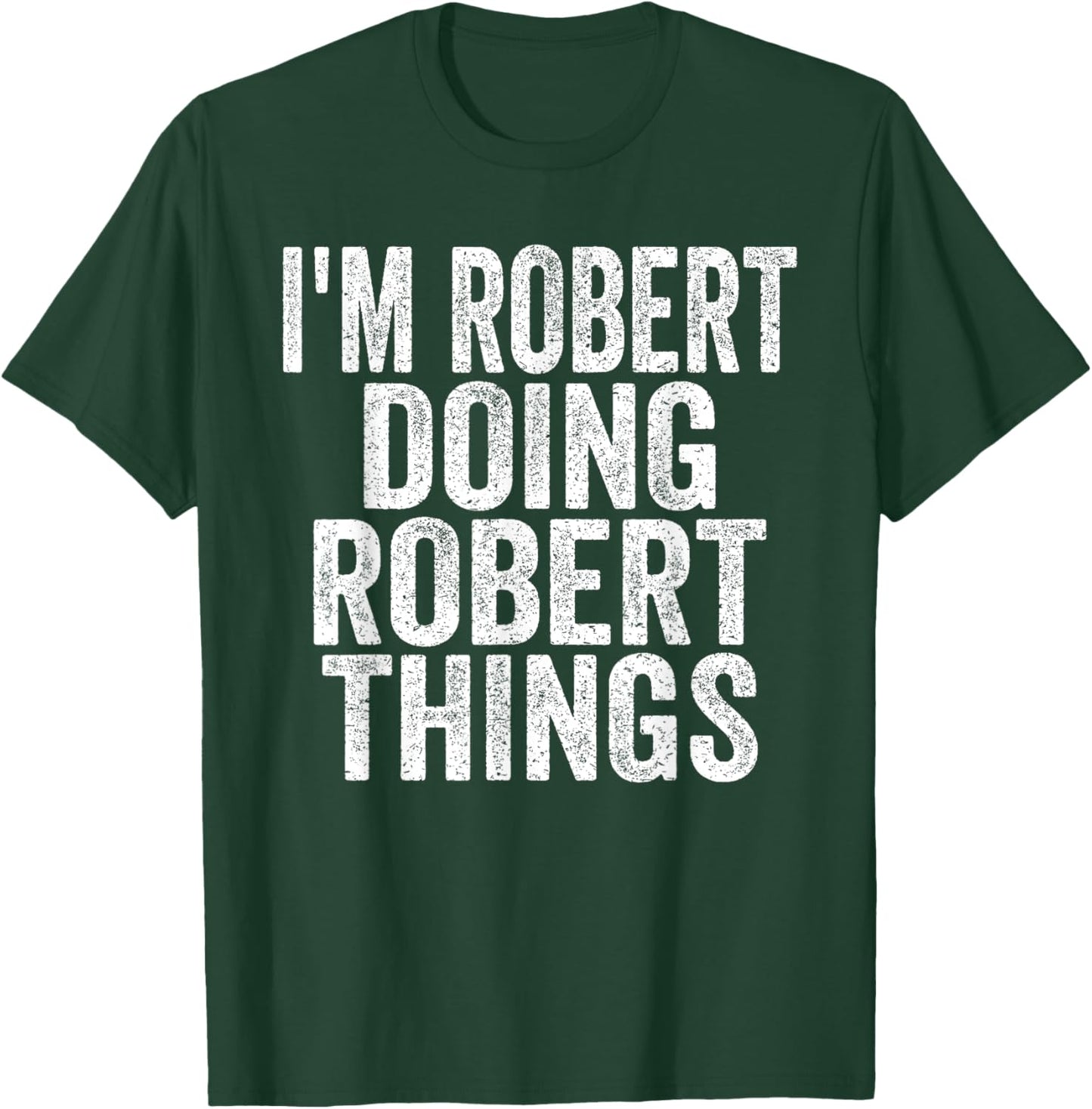 Sarcastic Birthday First Name Text Fun Joke Store I'm Robert Doing Robert Things Funny Saying Christmas Gifts T-Shirt - T-Shirt | Forest