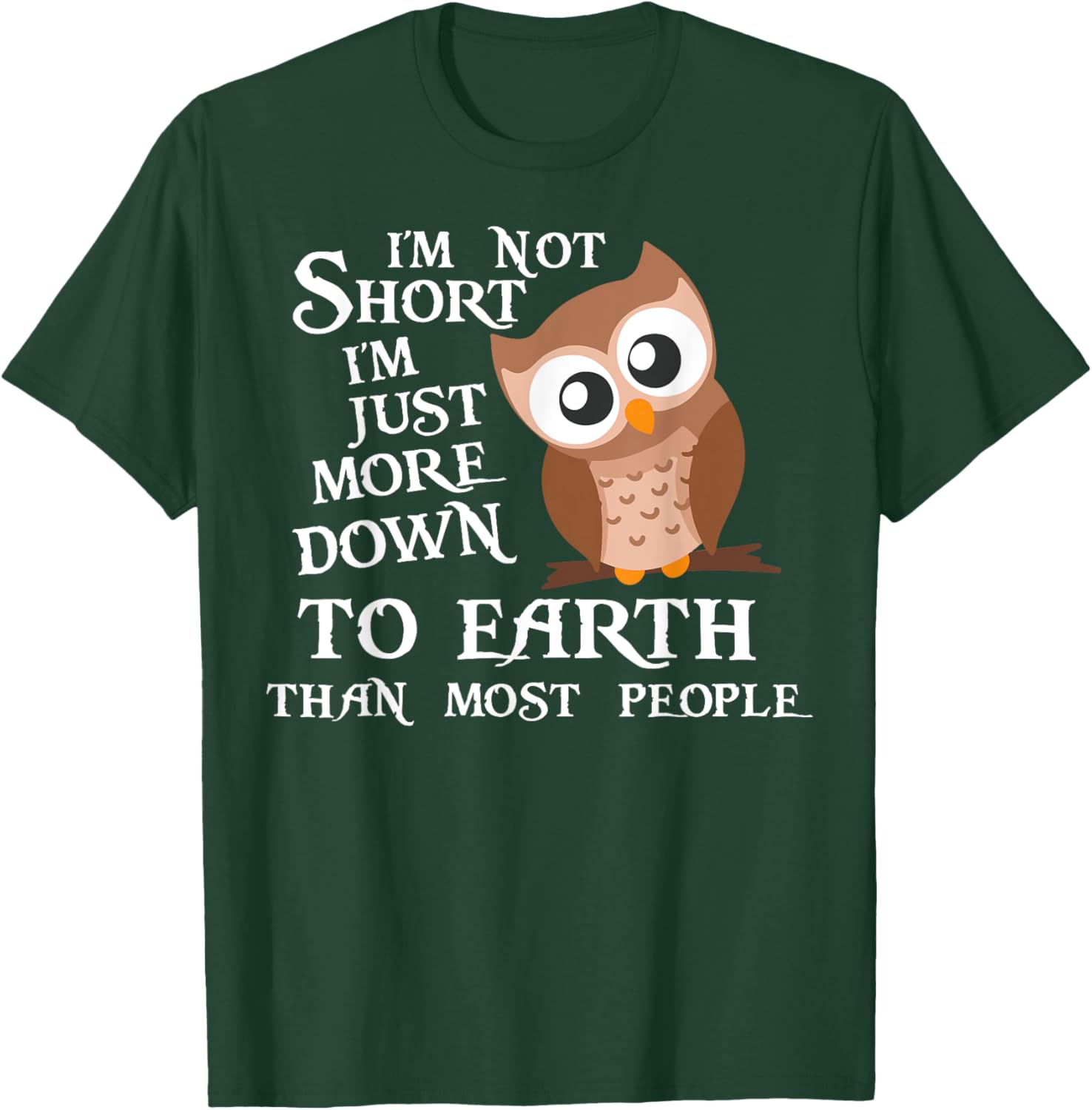 I’m Not Short I’m Just More Down To Earth Than Most People T-Shirt - T-Shirt | Forest