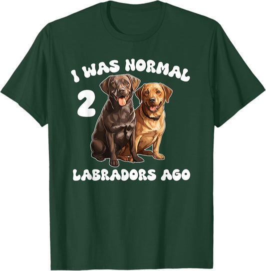 Labrador Retriever I Was Normal 2 Labradors Ago T-Shirt - T-Shirt | Forest