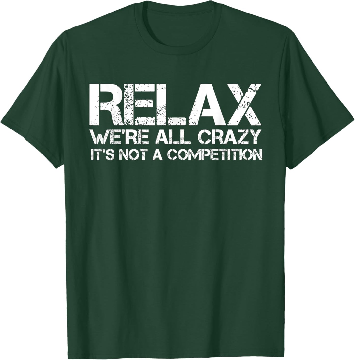 Funny Shirts, Relax We're All Crazy It's Not A Competition T-Shirt - T-Shirt | Forest