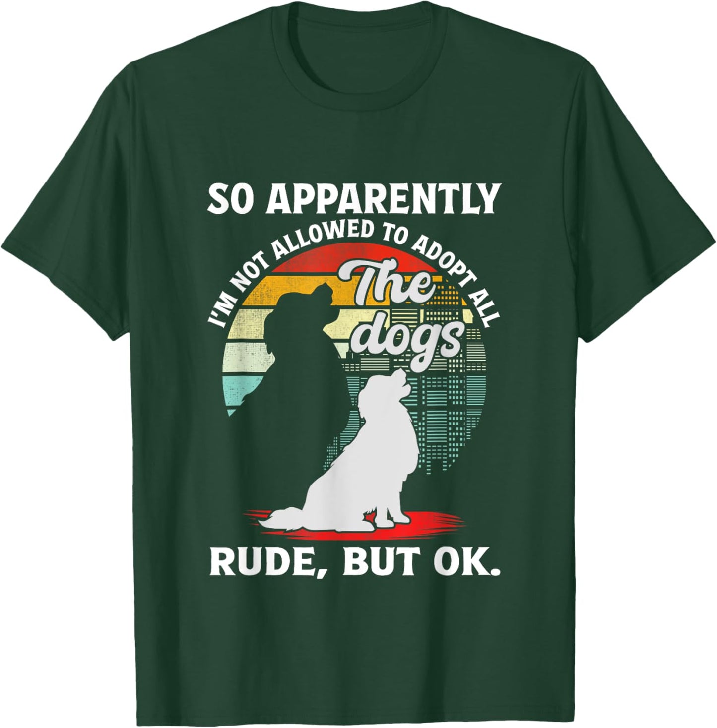 Funny So Apparently I'm Not Allowed To Adopt All The Dogs T-Shirt - T-Shirt | Forest