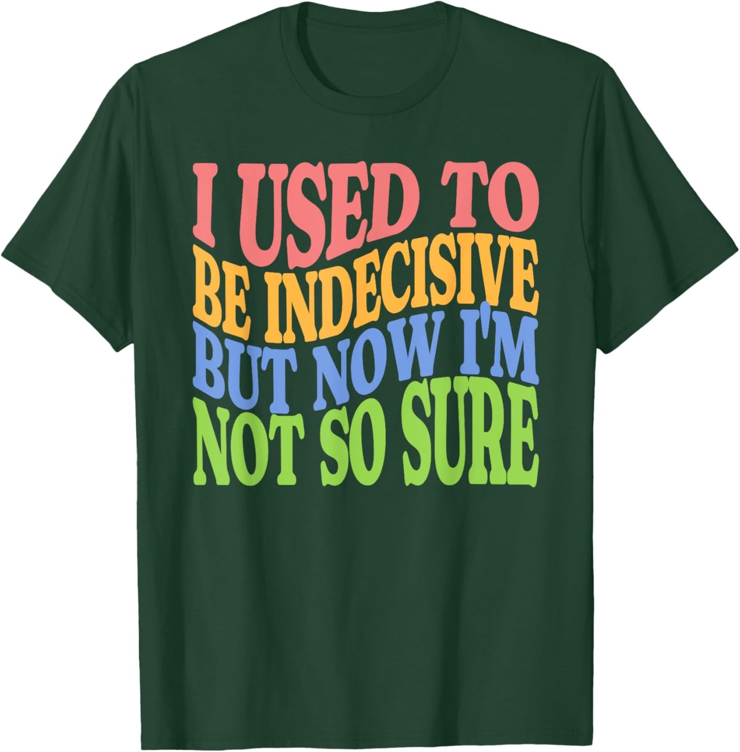 I Used To Be Indecisive But Now I'm Not So Sure FUNNY Joke T-Shirt - T-Shirt | Forest
