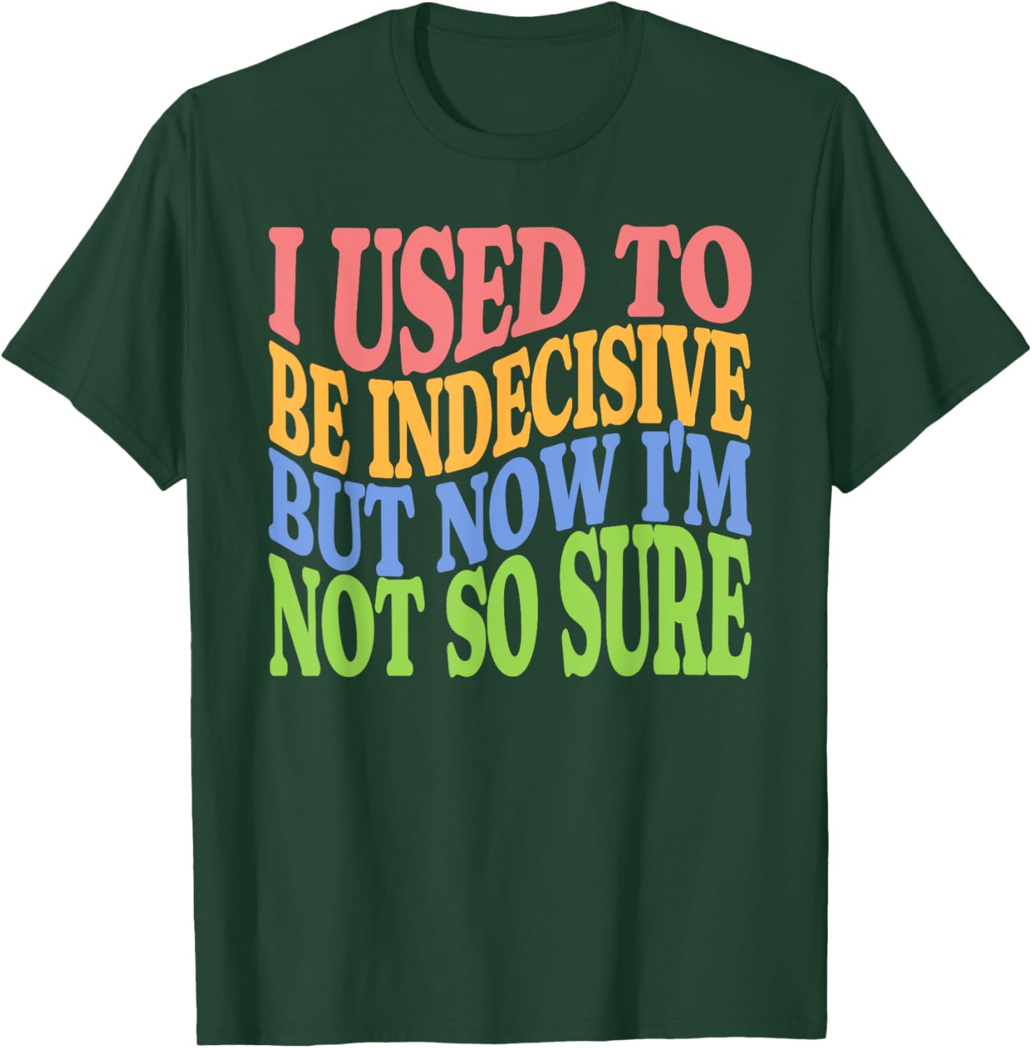 I Used To Be Indecisive But Now I'm Not So Sure FUNNY Joke T-Shirt - T-Shirt | Forest