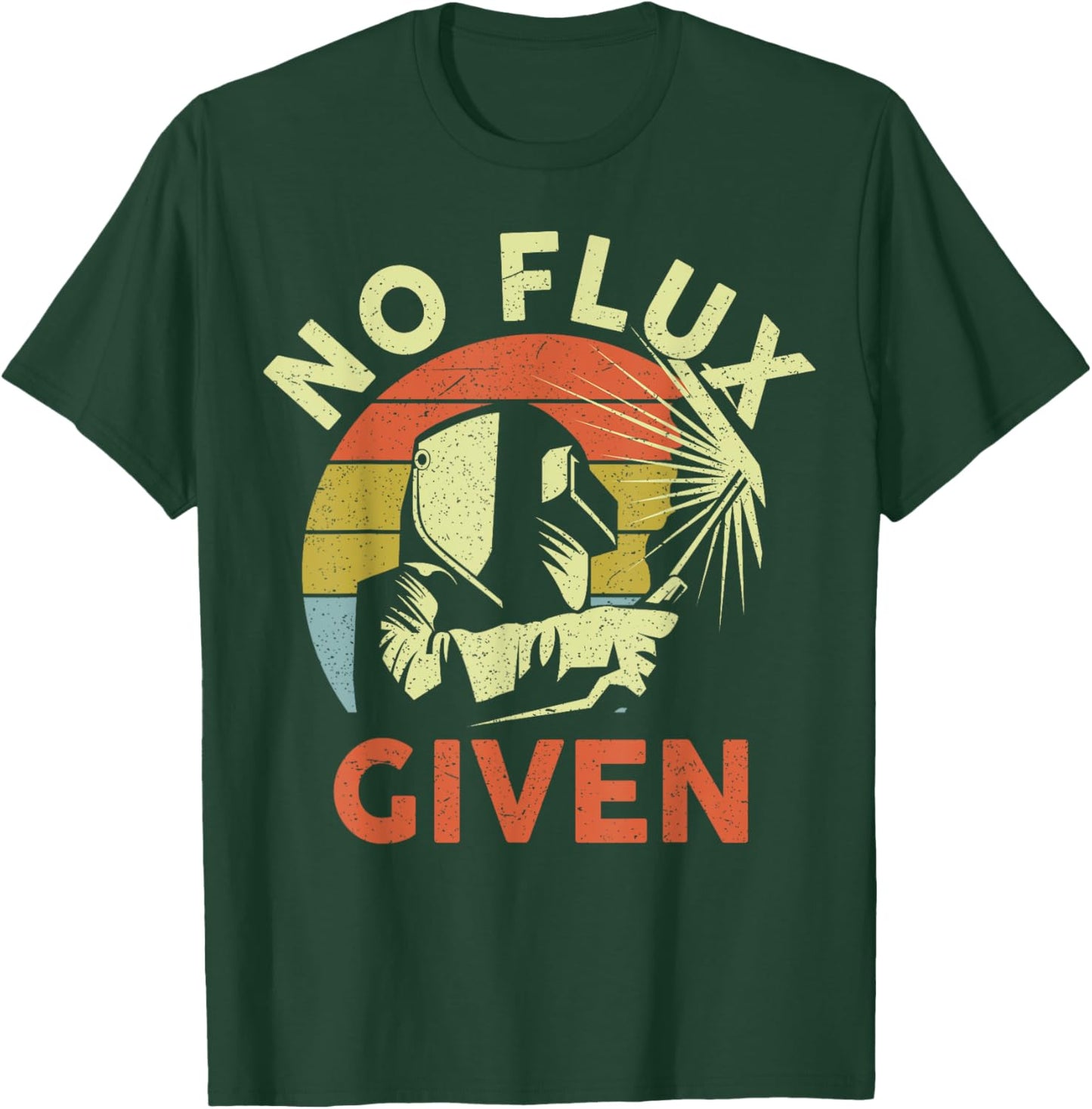 Men Welding Welder Funny Weld Vintage No Flux Given T-Shirt - T-Shirt | Forest