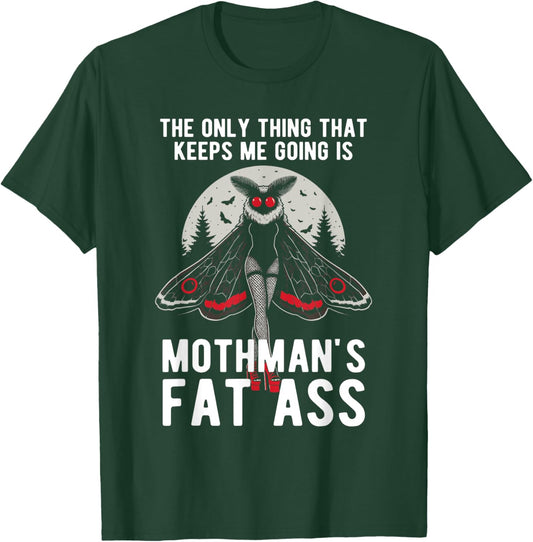 Funny Mothman Fat Ass The Only Thing That Keeps Me Going T-Shirt - T-Shirt | Forest
