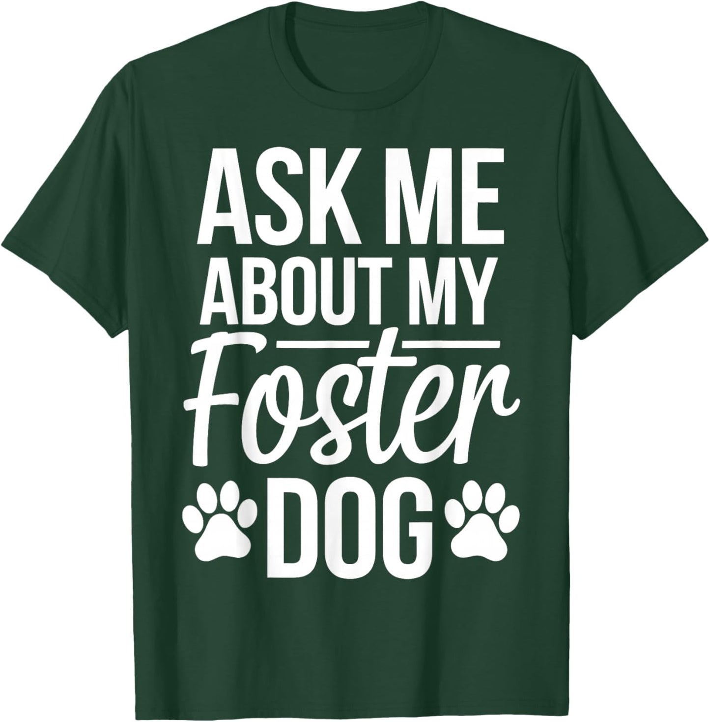 Ask Me About My Foster Dog T-Shirt - T-Shirt | Forest