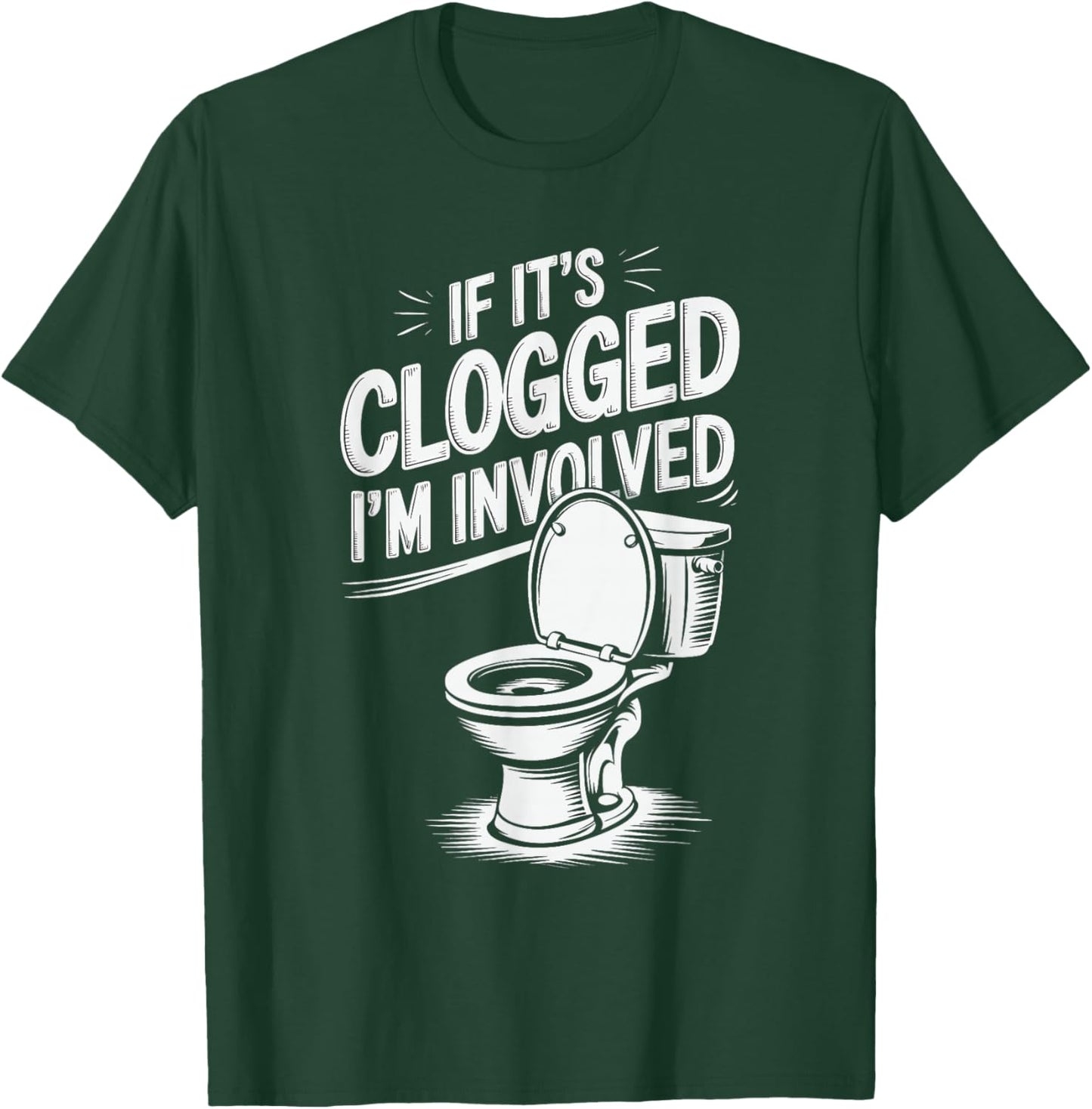 If It's Clogged I'm Involved T-Shirt - T-Shirt | Forest